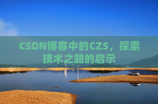 CSDN博客中的CZS，探索技术之路的启示